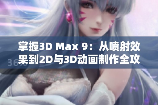 掌握3D Max 9：从喷射效果到2D与3D动画制作全攻略