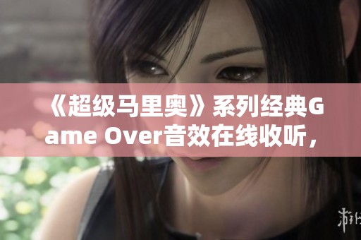 《超级马里奥》系列经典Game Over音效在线收听，尽享怀旧时光
