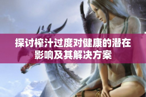 探讨榨汁过度对健康的潜在影响及其解决方案