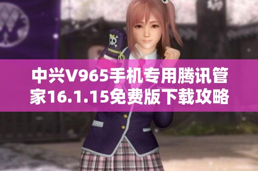 中兴V965手机专用腾讯管家16.1.15免费版下载攻略