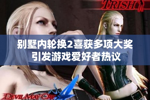 别墅内轮换2喜获多项大奖 引发游戏爱好者热议