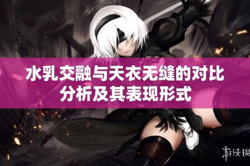 水乳交融与天衣无缝的对比分析及其表现形式