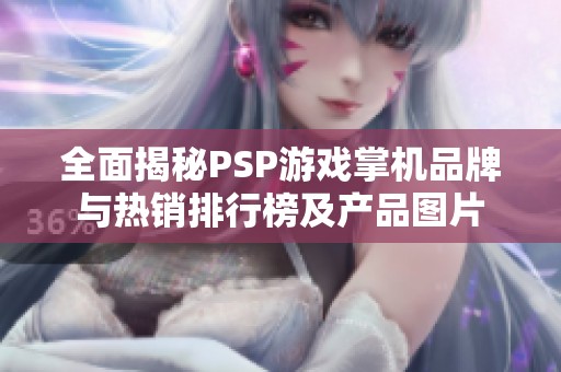 全面揭秘PSP游戏掌机品牌与热销排行榜及产品图片