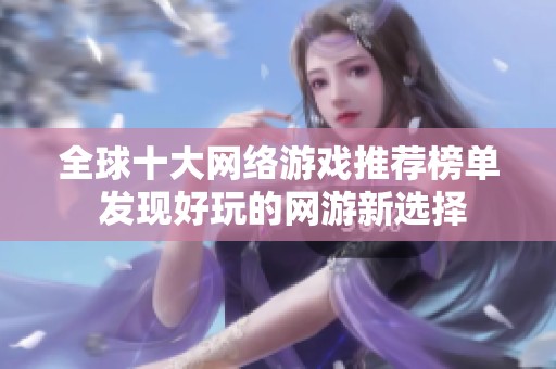 全球十大网络游戏推荐榜单 发现好玩的网游新选择