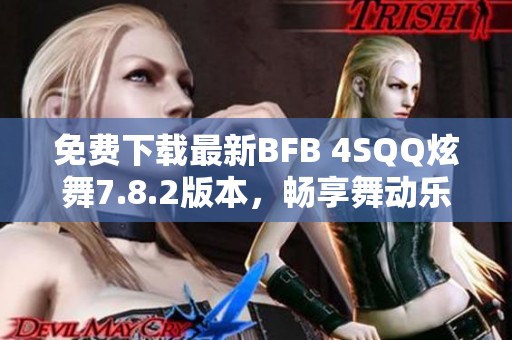 免费下载最新BFB 4SQQ炫舞7.8.2版本，畅享舞动乐趣