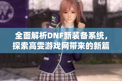 全面解析DNF新装备系统，探索高雯游戏网带来的新篇章