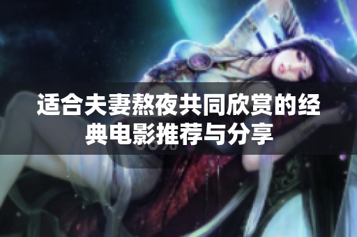 适合夫妻熬夜共同欣赏的经典电影推荐与分享
