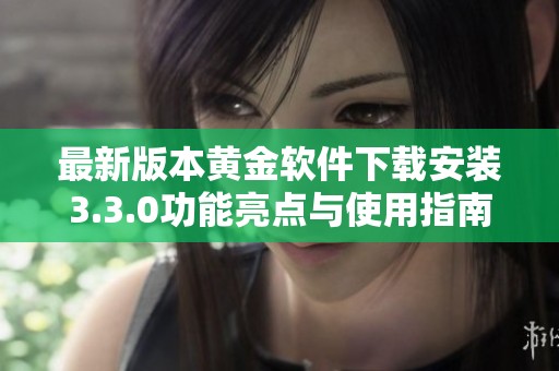 最新版本黄金软件下载安装3.3.0功能亮点与使用指南