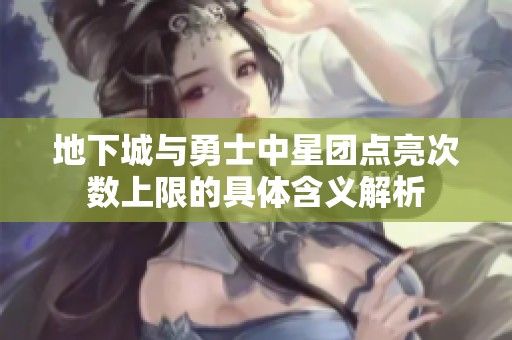 地下城与勇士中星团点亮次数上限的具体含义解析