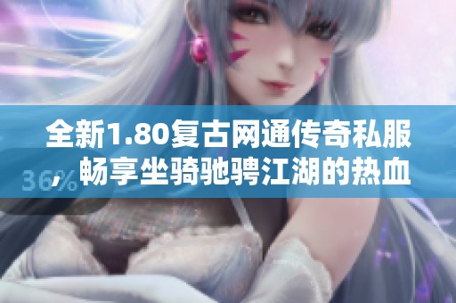 全新1.80复古网通传奇私服，畅享坐骑驰骋江湖的热血冒险