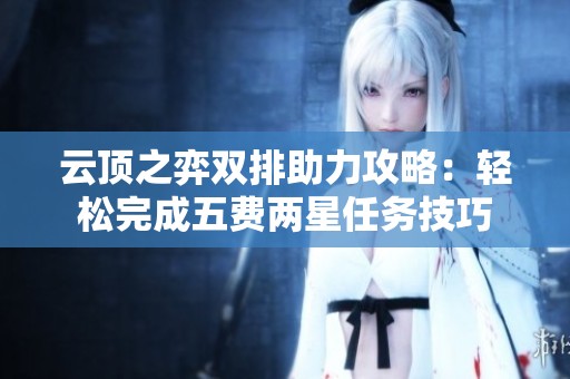 云顶之弈双排助力攻略：轻松完成五费两星任务技巧