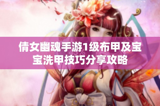 倩女幽魂手游1级布甲及宝宝洗甲技巧分享攻略