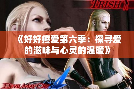 《好好疼爱第六季：探寻爱的滋味与心灵的温暖》