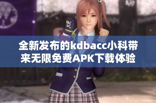 全新发布的kdbacc小科带来无限免费APK下载体验