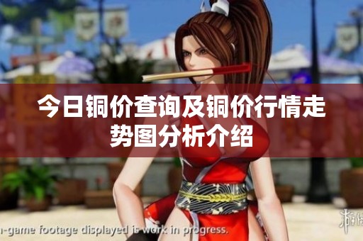 今日铜价查询及铜价行情走势图分析介绍
