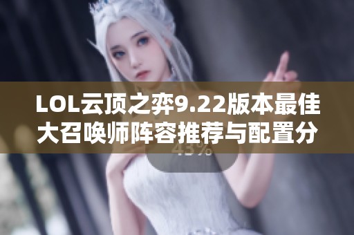 LOL云顶之弈9.22版本最佳大召唤师阵容推荐与配置分析