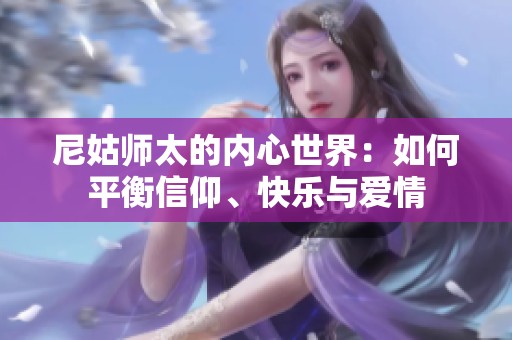 尼姑师太的内心世界：如何平衡信仰、快乐与爱情