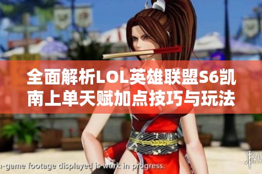全面解析LOL英雄联盟S6凯南上单天赋加点技巧与玩法