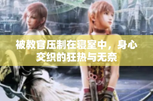 被教官压制在寝室中，身心交织的狂热与无奈
