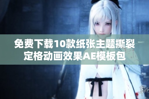 免费下载10款纸张主题撕裂定格动画效果AE模板包