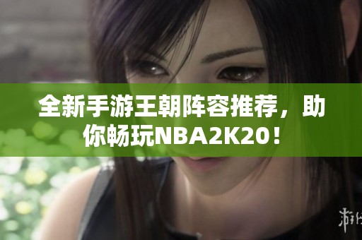全新手游王朝阵容推荐，助你畅玩NBA2K20！