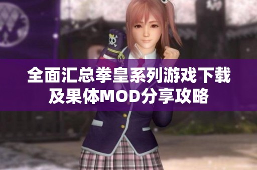 全面汇总拳皇系列游戏下载及果体MOD分享攻略