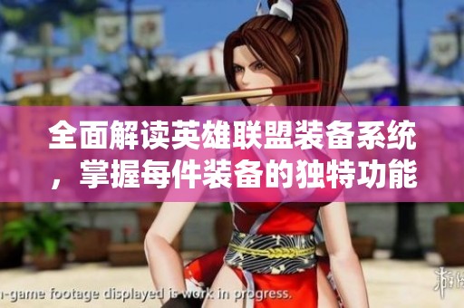 全面解读英雄联盟装备系统，掌握每件装备的独特功能与策略
