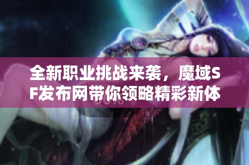 全新职业挑战来袭，魔域SF发布网带你领略精彩新体验！
