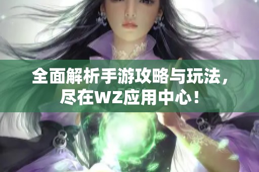 全面解析手游攻略与玩法，尽在WZ应用中心！