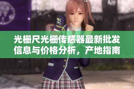 光栅尺光栅传感器最新批发信息与价格分析，产地指南