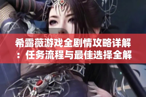希露薇游戏全剧情攻略详解：任务流程与最佳选择全解析