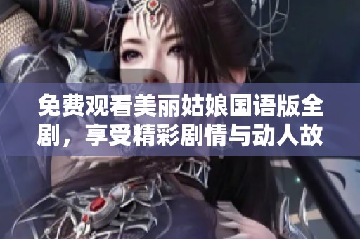 免费观看美丽姑娘国语版全剧，享受精彩剧情与动人故事
