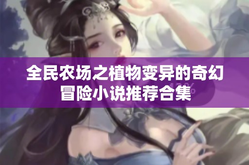 全民农场之植物变异的奇幻冒险小说推荐合集