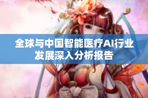 全球与中国智能医疗AI行业发展深入分析报告
