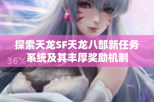 探索天龙SF天龙八部新任务系统及其丰厚奖励机制