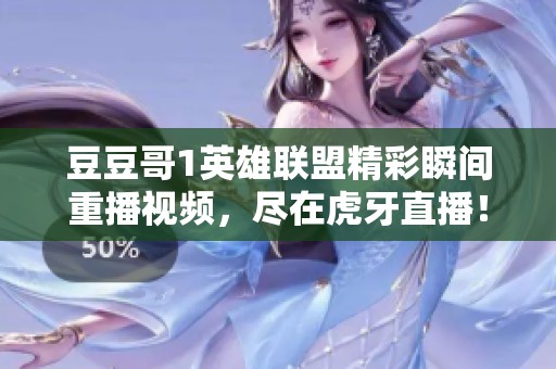 豆豆哥1英雄联盟精彩瞬间重播视频，尽在虎牙直播！