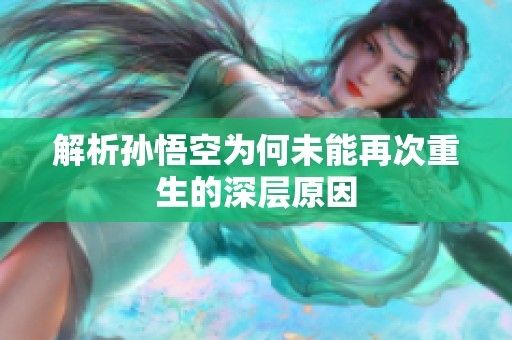 解析孙悟空为何未能再次重生的深层原因