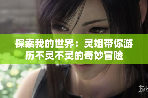 探索我的世界：灵姐带你游历不灵不灵的奇妙冒险