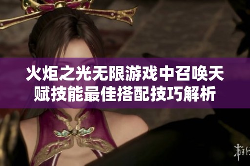 火炬之光无限游戏中召唤天赋技能最佳搭配技巧解析