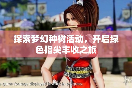 探索梦幻种树活动，开启绿色指尖丰收之旅