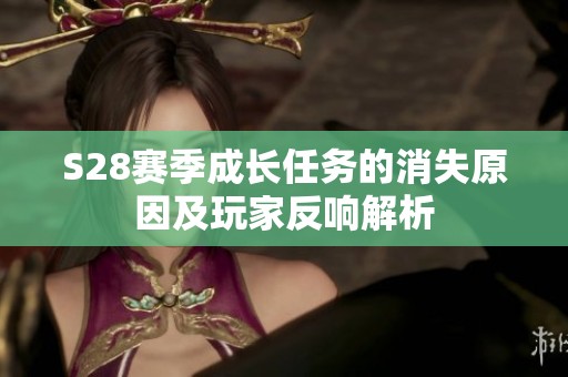 S28赛季成长任务的消失原因及玩家反响解析