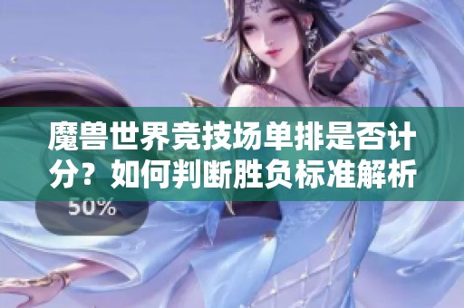 魔兽世界竞技场单排是否计分？如何判断胜负标准解析