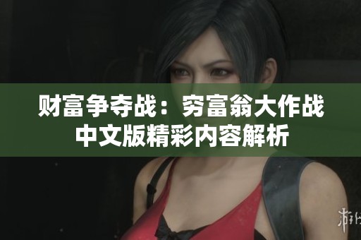 财富争夺战：穷富翁大作战中文版精彩内容解析