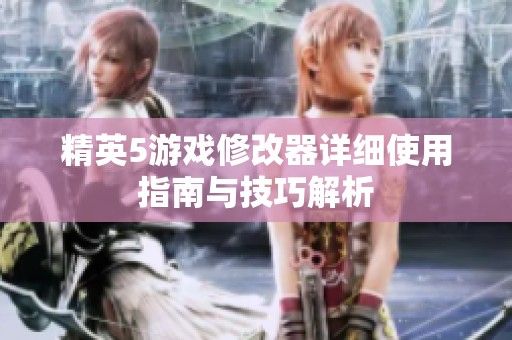 精英5游戏修改器详细使用指南与技巧解析