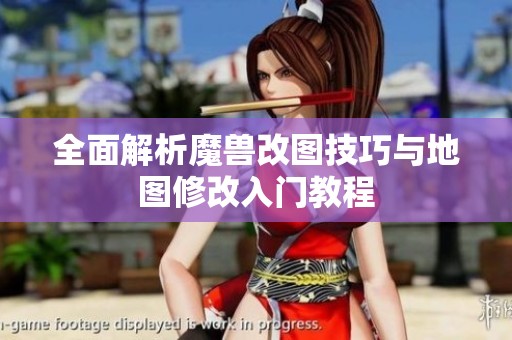 全面解析魔兽改图技巧与地图修改入门教程