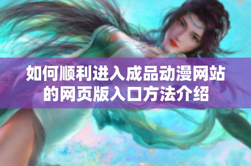 如何顺利进入成品动漫网站的网页版入口方法介绍