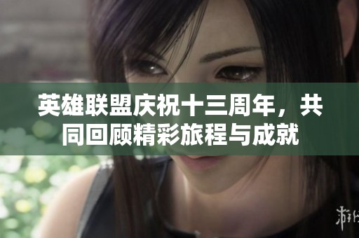 英雄联盟庆祝十三周年，共同回顾精彩旅程与成就