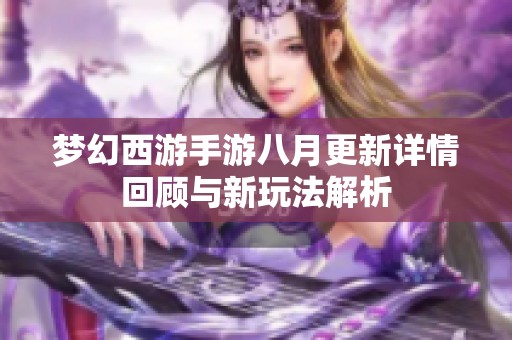 梦幻西游手游八月更新详情回顾与新玩法解析