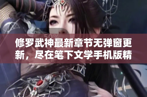 修罗武神最新章节无弹窗更新，尽在笔下文学手机版精彩阅读