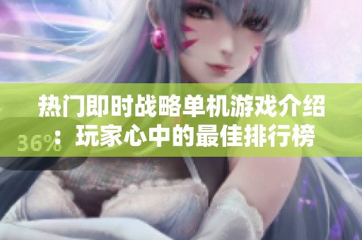热门即时战略单机游戏介绍：玩家心中的最佳排行榜